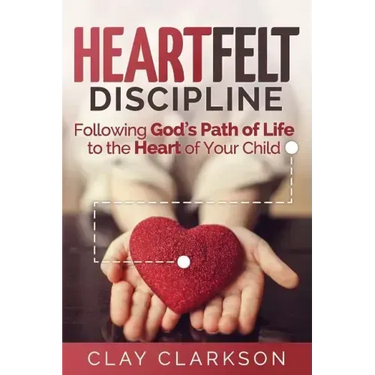 Heartfelt Discipline: Following God's Path of Life to the Heart of Your Child