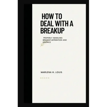 How to deal with a breakup: properly handling breakup, seperation or divorce