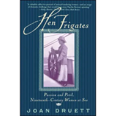 Hen Frigates: Passion and Peril, Nineteenth-Century Women at Sea