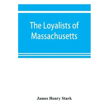 The loyalists of Massachusetts and the other side of the American revolution