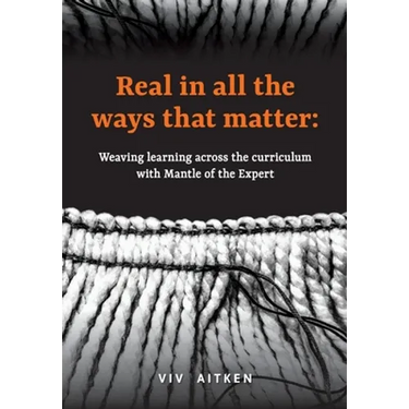 Real in all the ways that matter: Weaving learning across the curriculum with Mantle of the Expert