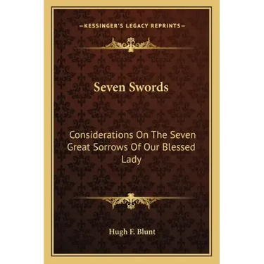 Seven Swords: Considerations on the Seven Great Sorrows of Our Blessed Lady