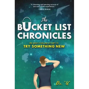 The Bucket List Chronicles: One Man's Yearlong Attempt to Try Something New