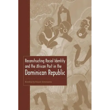 Reconstructing Racial Identity and the African Past in the Dominican Republic