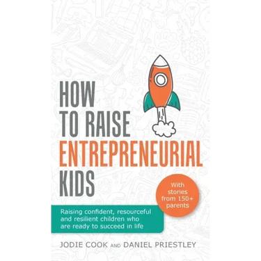 How To Raise Entrepreneurial Kids: Raising confident, resourceful and resilient children who are ready to succeed in life