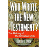 Who Wrote the New Testament?: The Making of the Christian Myth