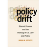 Policy Drift: Shared Powers and the Making of U.S. Law and Policy
