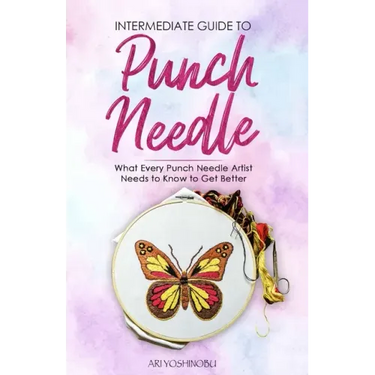 Intermediate Guide to Punch Needle: What Every Punch Needle Artist Needs to Know to Get Better