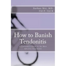 How to Banish Tendonitis: A Consumer's guide to the Most Effective Treatments