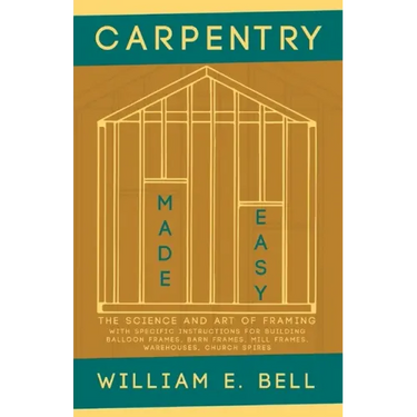 Carpentry Made Easy - The Science and Art of Framing - With Specific Instructions for Building Balloon Frames, Barn Frames, Mill Frames, Warehouses, C