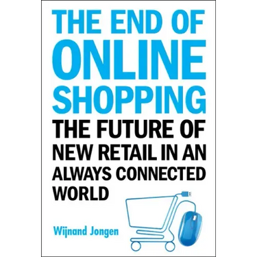 End of Online Shopping, The: The Future of New Retail in an Always Connected World