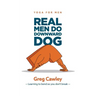 Real Men do Downward Dog: Yoga for Men - Learning to bend so you don't break -