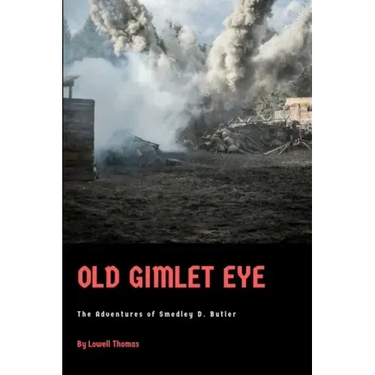 Old Gimlet Eye: The Adventures of Smedley D. Butler
