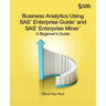 Business Analytics Using SAS Enterprise Guide and SAS Enterprise Miner: A Beginner's Guide