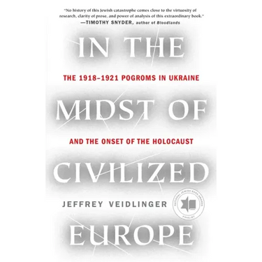 In the Midst of Civilized Europe: The 1918-1921 Pogroms in Ukraine and the Onset of the Holocaust