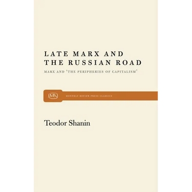 Late Marx and the Russian Road: Marx and the Peripheries of Capitalism