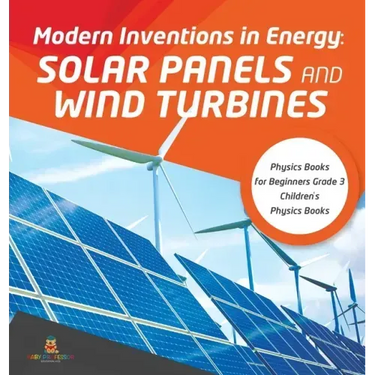 Modern Inventions in Energy: Solar Panels and Wind Turbines Physics Books for Beginners Grade 3 Children's Physics Books