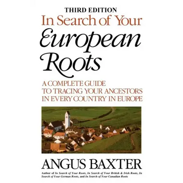 In Search of Your European Roots. a Complete Guide to Tracing Your Ancestors in Every Country in Europe. Third Edition