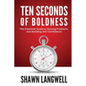 Ten Seconds of Boldness: The Essential Guide to Solving Problems and Building Self-Confidence