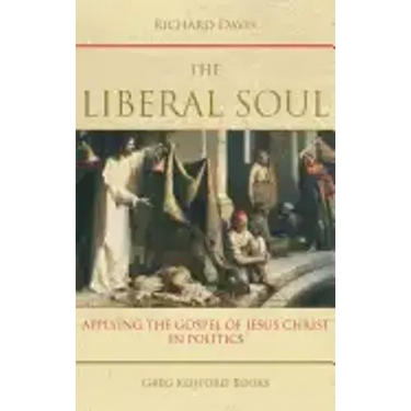 The Liberal Soul: Applying the Gospel of Jesus Christ in Politics