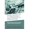 Make Money as a Consultant And Speaker in Healthcare: create your own healthcare consulting practice