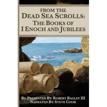 From The Dead Sea Scrolls: The Books of I Enoch and Jubilees: Re-Presented by Robert James Bagley