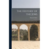 The History of the Jews: From the Destruction of Jerusalem to the Present Time