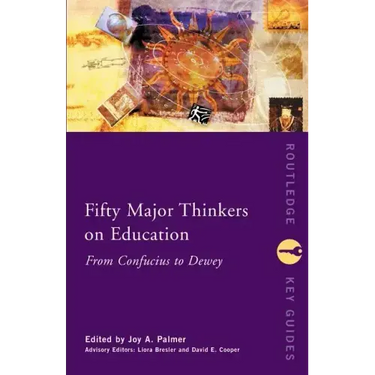 Fifty Major Thinkers on Education: From Confucius to Dewey