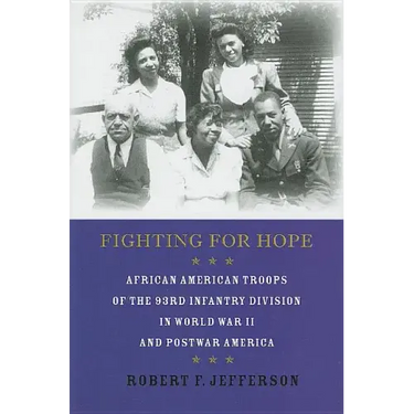 Fighting for Hope: African American Troops of the 93rd Infantry Division in World War II and Postwar America