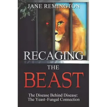 Recaging The Beast: The Disease Behind Disease: The Yeast-Fungal Connection