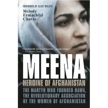 Meena, Heroine of Afghanistan: The Martyr Who Founded Rawa, the Revolutionary Association of the Women of Afghanistan
