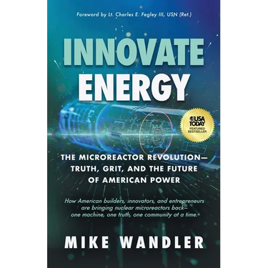 Innovate Energy: The Microreactor Revolution-Truth, Grit, and the Future of American Power