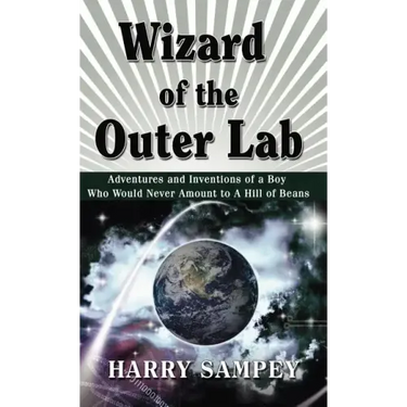 Wizard of the Outer Lab: Adventures and Inventions of a Boy Who Would Never Amount to a Hill of Beans