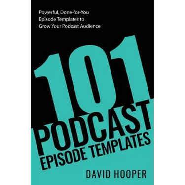 101 Podcast Episode Templates - Powerful, Done-for-You Episode Templates to Grow Your Podcast Audience