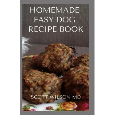 Homemade Easy Dog Recipe Book: How To Make A Delicious Food For Your dog To Fight Against Diseases And Boost Immunity