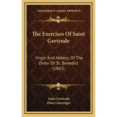 The Exercises Of Saint Gertrude: Virgin And Abbess, Of The Order Of St. Benedict (1863)