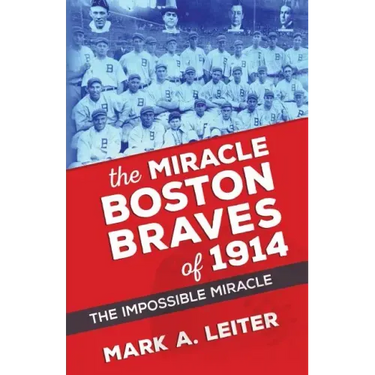 The Miracle Boston Braves of 1914: The Miracle That Was Impossible
