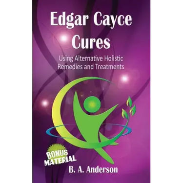 Edgar Cayce Cures - Using Alternative Holistic Remedies and Treatments