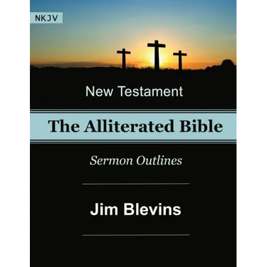 The Alliterated Bible - NKJV - New Testament - Matthew-Revelation: Sermon Outlines