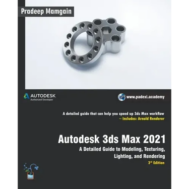 Autodesk 3ds Max 2021: A Detailed Guide to Modeling, Texturing, Lighting, and Rendering, 3rd Edition