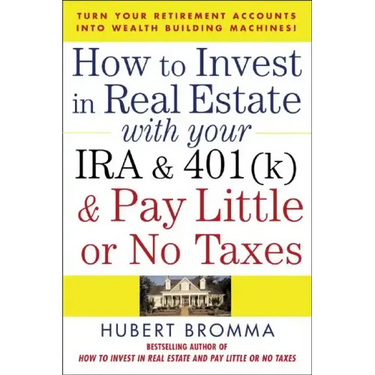How to Invest in Real Estate with Your IRA and 401(k) and Pay Litle or No Taxes: Turn Your Retirement Accounts Into Wealth-Building Machines!