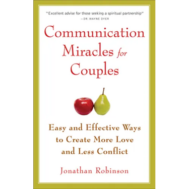 Communication Miracles for Couples: Easy and Effective Tools to Create More Love and Less Conflict
