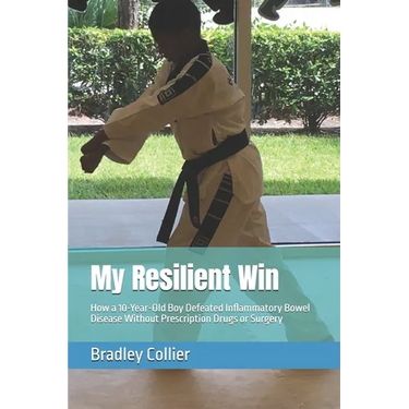My Resilient Win: How a 10-Year-Old Boy Defeated Inflammatory Bowel Disease Without Prescription Drugs or Surgery