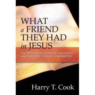 What a Friend They Had in Jesus: The Theological Visions of Nineteenth and Twentieth-Century Hymn Writers