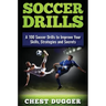 Soccer Drills: A 100 Soccer Drills to Improve Your Skills, Strategies and Secrets