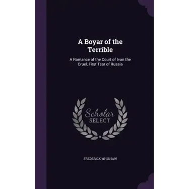 A Boyar of the Terrible: A Romance of the Court of Ivan the Cruel, First Tsar of Russia