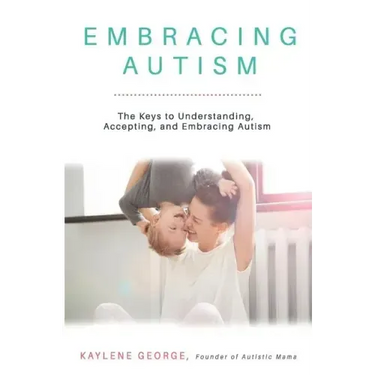 Embracing Autism: The Keys to Understanding, Accepting, and Embracing Autism