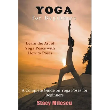 Yoga for Beginners: A Complete Guide on Yoga Poses for Beginners