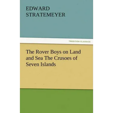 The Rover Boys on Land and Sea the Crusoes of Seven Islands