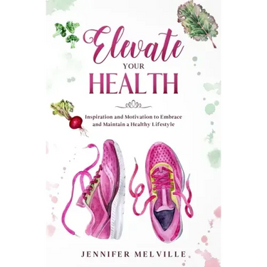 Elevate Your Health: Inspiration and Motivation to Embrace and Maintain a Healthy Lifestyle